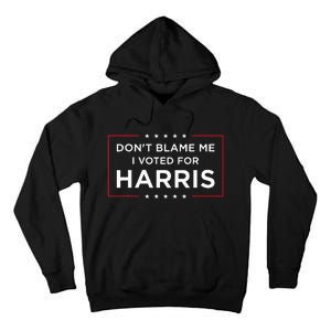 DonT Blame Me I Voted For Harris Tall Hoodie