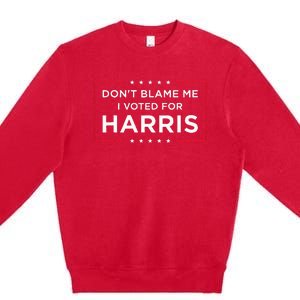 DonT Blame Me I Voted For Harris Premium Crewneck Sweatshirt