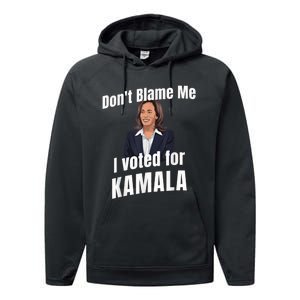 Dont Blame Me I Voted For Kamala Performance Fleece Hoodie