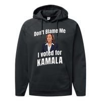 Dont Blame Me I Voted For Kamala Performance Fleece Hoodie