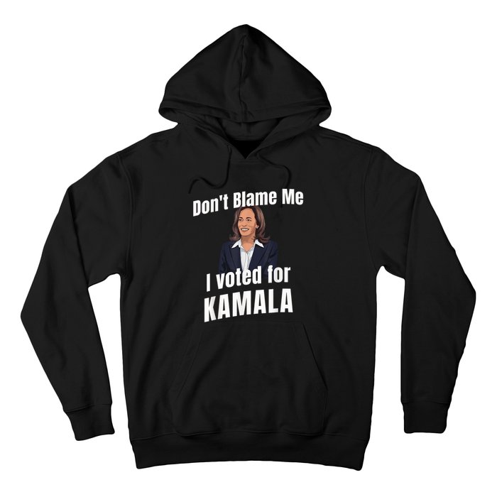 Dont Blame Me I Voted For Kamala Hoodie