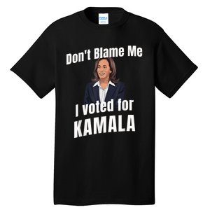 Dont Blame Me I Voted For Kamala Tall T-Shirt