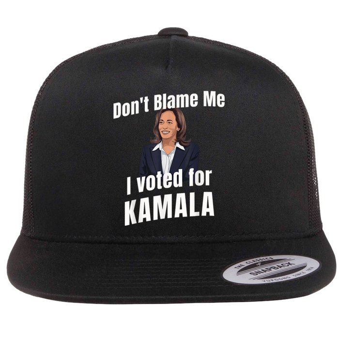 Dont Blame Me I Voted For Kamala Flat Bill Trucker Hat