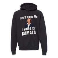 Dont Blame Me I Voted For Kamala Premium Hoodie