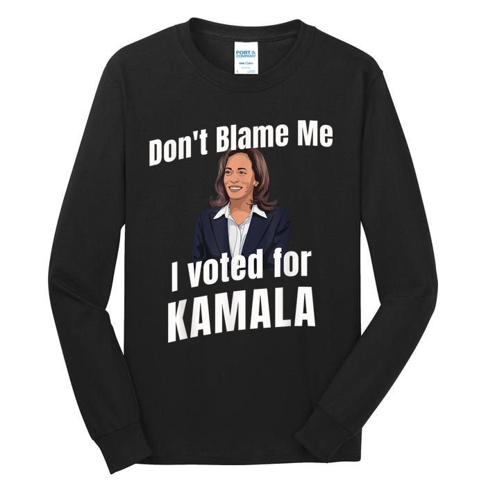 Dont Blame Me I Voted For Kamala Tall Long Sleeve T-Shirt