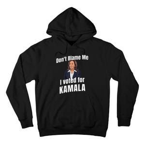 Dont Blame Me I Voted For Kamala Tall Hoodie