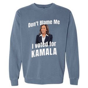 Dont Blame Me I Voted For Kamala Garment-Dyed Sweatshirt