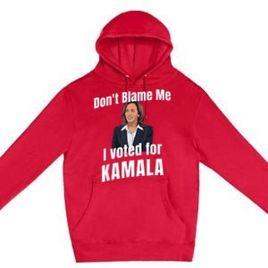 Dont Blame Me I Voted For Kamala Premium Pullover Hoodie