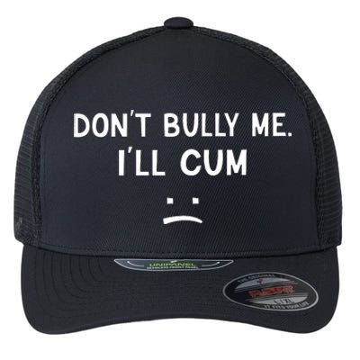 Don’t Bully Me I’ll Cum Sad Face Funny Flexfit Unipanel Trucker Cap