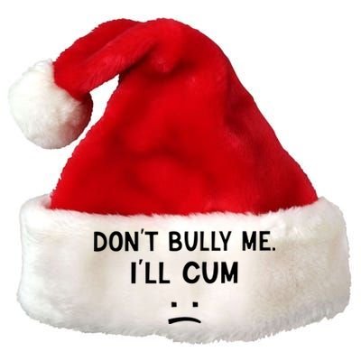 Don’t Bully Me I’ll Cum Sad Face Funny Premium Christmas Santa Hat