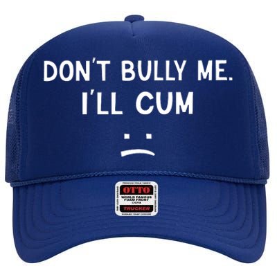 Don’t Bully Me I’ll Cum Sad Face Funny High Crown Mesh Back Trucker Hat