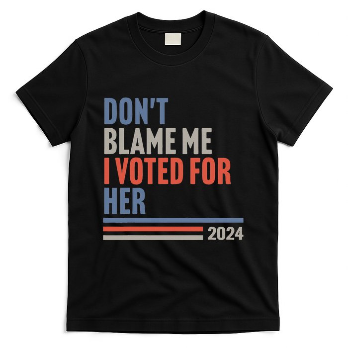 DonT Blame Me I Voted For Her T-Shirt