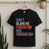 DonT Blame Me I Voted For Her T-Shirt