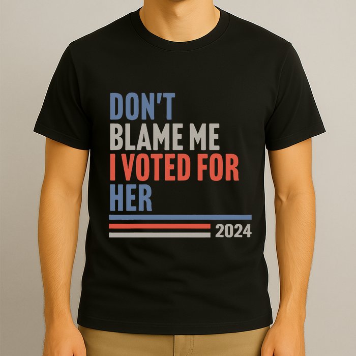 DonT Blame Me I Voted For Her T-Shirt