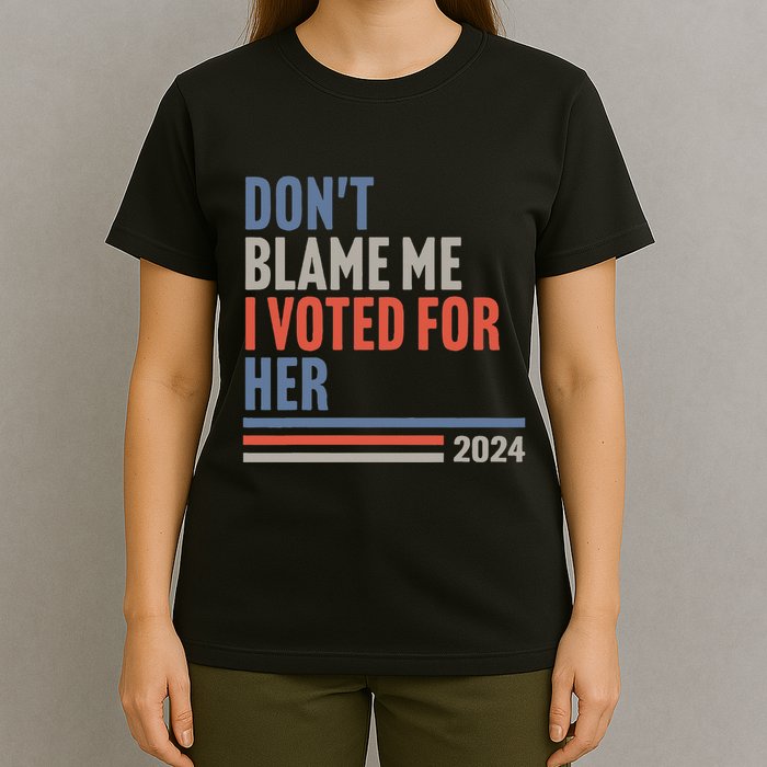 DonT Blame Me I Voted For Her T-Shirt