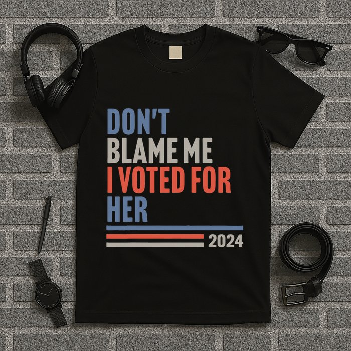 DonT Blame Me I Voted For Her T-Shirt