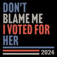 DonT Blame Me I Voted For Her T-Shirt