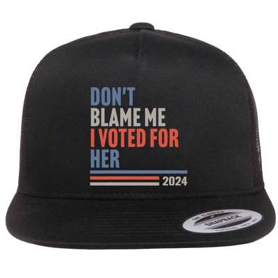 DonT Blame Me I Voted For Her Flat Bill Trucker Hat