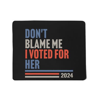 DonT Blame Me I Voted For Her Mousepad