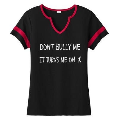 DONT BULLY ME IT TURNS ME ON Ladies Halftime Notch Neck Tee