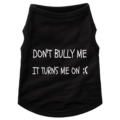 DONT BULLY ME IT TURNS ME ON Doggie Tank