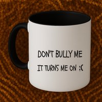 DONT BULLY ME IT TURNS ME ON Mug