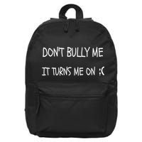 DONT BULLY ME IT TURNS ME ON 16 in Basic Backpack