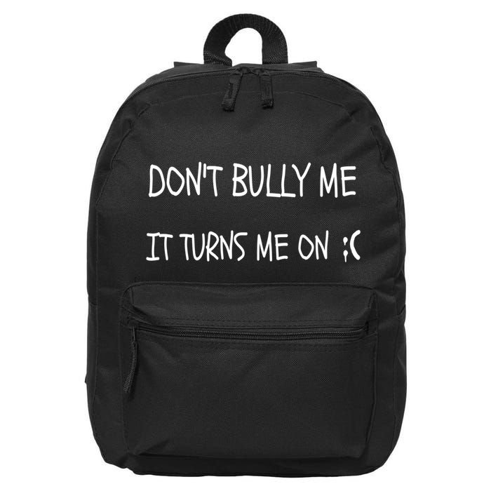 DONT BULLY ME IT TURNS ME ON 16 in Basic Backpack