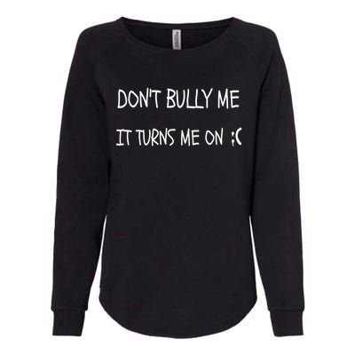 DONT BULLY ME IT TURNS ME ON Womens California Wash Sweatshirt