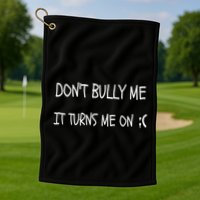 DONT BULLY ME IT TURNS ME ON Golf Towel