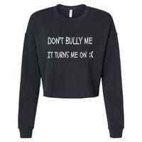 DONT BULLY ME IT TURNS ME ON Cropped Pullover Crew