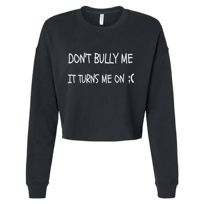 DONT BULLY ME IT TURNS ME ON Cropped Pullover Crew