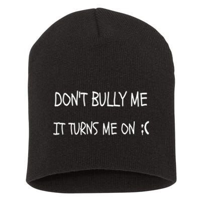 DONT BULLY ME IT TURNS ME ON Short Acrylic Beanie