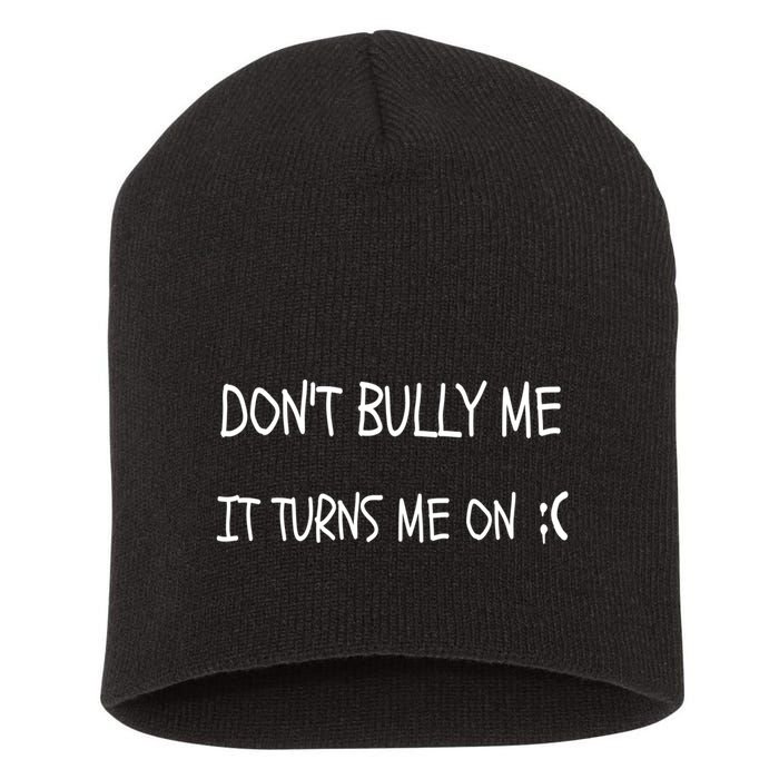 DONT BULLY ME IT TURNS ME ON Short Acrylic Beanie