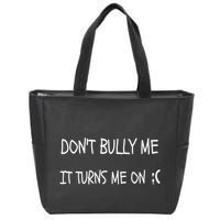 DONT BULLY ME IT TURNS ME ON Zip Tote Bag