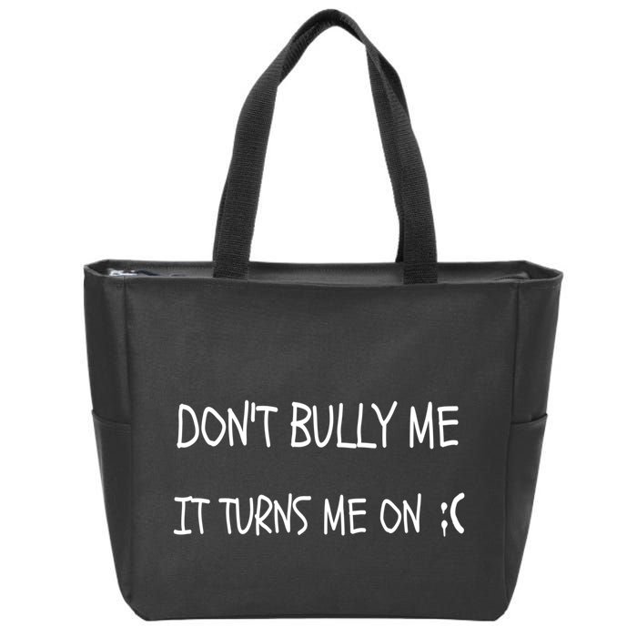 DONT BULLY ME IT TURNS ME ON Zip Tote Bag
