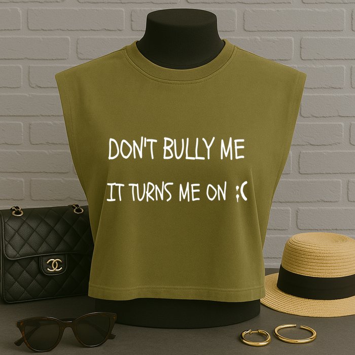 DONT BULLY ME IT TURNS ME ON Garment-Dyed Women's Muscle Tee