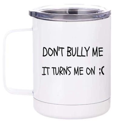 DONT BULLY ME IT TURNS ME ON 12 oz Stainless Steel Tumbler Cup