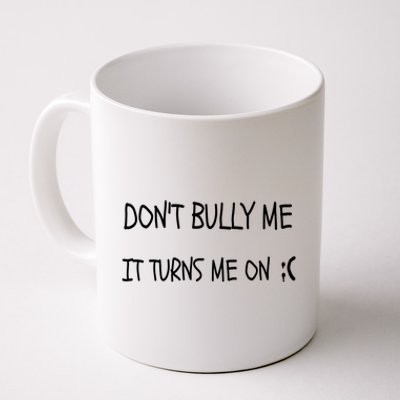 DONT BULLY ME IT TURNS ME ON Coffee Mug