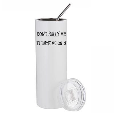 DONT BULLY ME IT TURNS ME ON Stainless Steel Tumbler