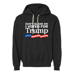 Dont Blame Me I Voted For Trump President Election Garment-Dyed Fleece Hoodie