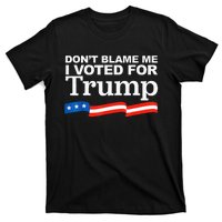 Dont Blame Me I Voted For Trump President Election T-Shirt