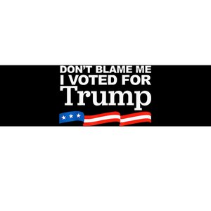 Dont Blame Me I Voted For Trump President Election Bumper Sticker