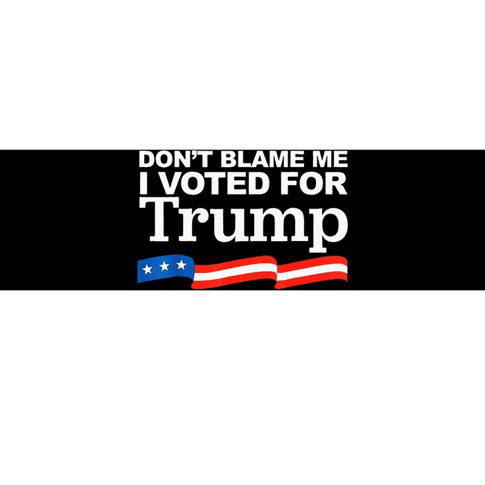 Dont Blame Me I Voted For Trump President Election Bumper Sticker