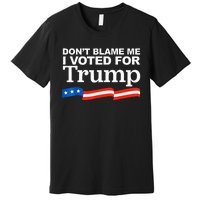 Dont Blame Me I Voted For Trump President Election Premium T-Shirt