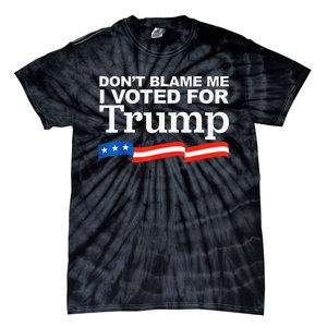 Dont Blame Me I Voted For Trump President Election Tie-Dye T-Shirt