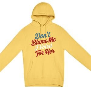 DonT Blame Me I Voted For Her Kamala Harris 2024 Premium Pullover Hoodie