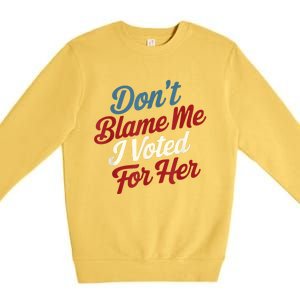 DonT Blame Me I Voted For Her Kamala Harris 2024 Premium Crewneck Sweatshirt