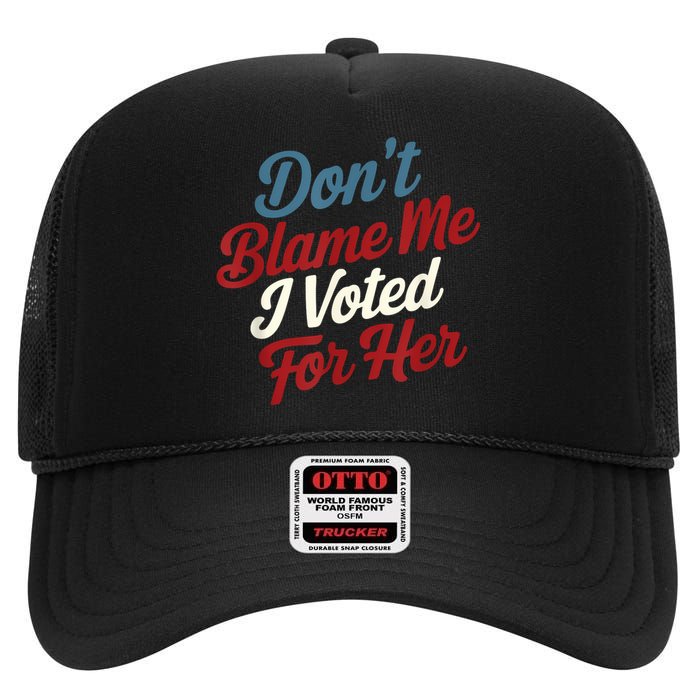 DonT Blame Me I Voted For Her Kamala Harris 2024 High Crown Mesh Back Trucker Hat