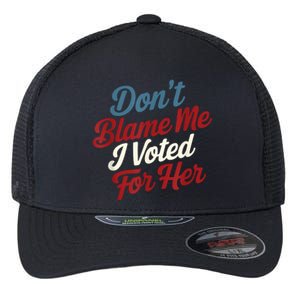 DonT Blame Me I Voted For Her Kamala Harris 2024 Flexfit Unipanel Trucker Cap